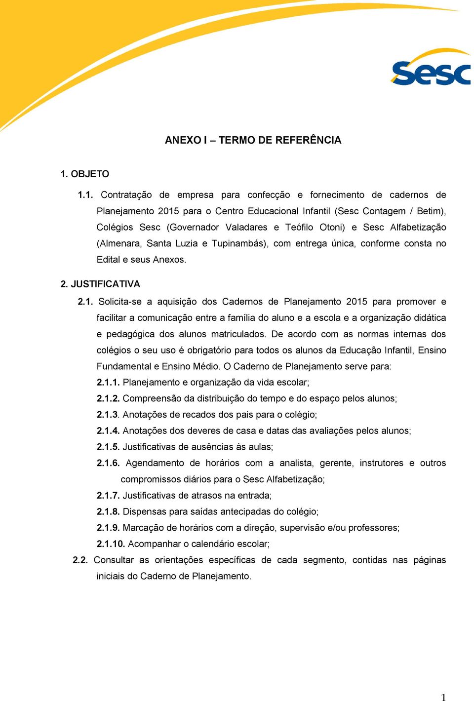 1. Contratação de empresa para confecção e fornecimento de cadernos de Planejamento 2015 para o Centro Educacional Infantil (Sesc Contagem / Betim), Colégios Sesc (Governador Valadares e Teófilo