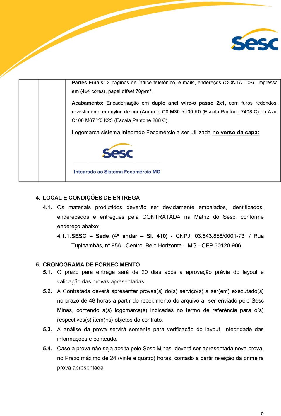 C). Logomarca sistema integrado Fecomércio a ser utilizada no verso da capa: 4. LOCAL E CONDIÇÕES DE ENTREGA 4.1.