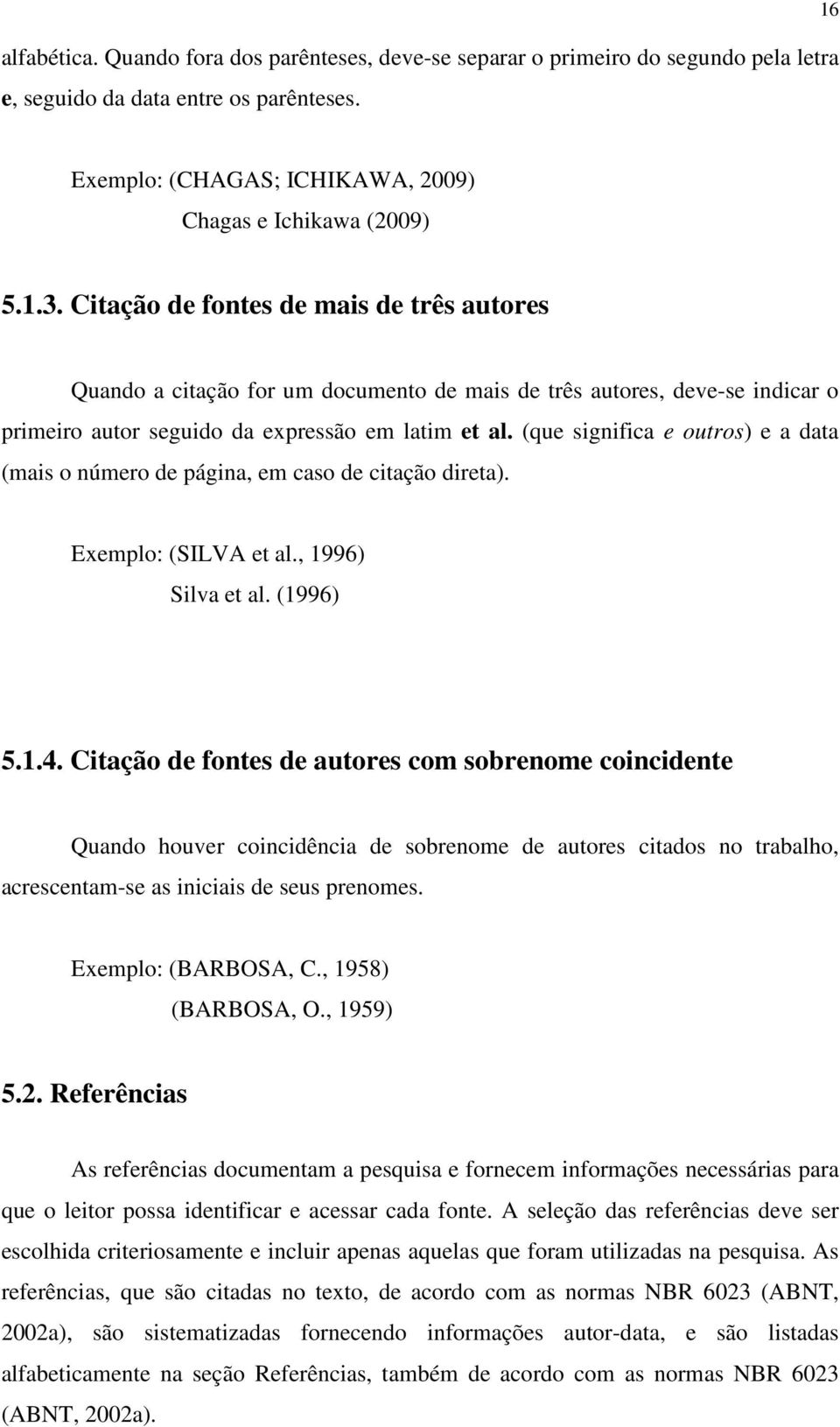 (que significa e outros) e a data (mais o número de página, em caso de citação direta). Exemplo: (SILVA et al., 1996) Silva et al. (1996) 5.1.4.