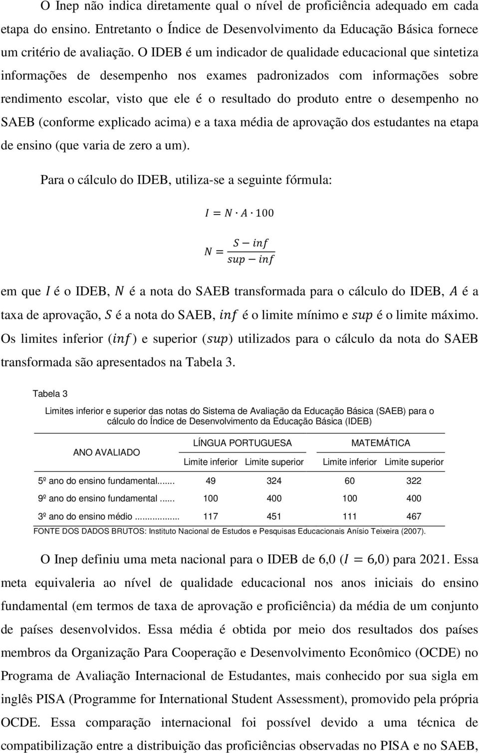 desempenho no SAEB (conforme explicado acima) e a taxa média de aprovação dos estudantes na etapa de ensino (que varia de zero a um).