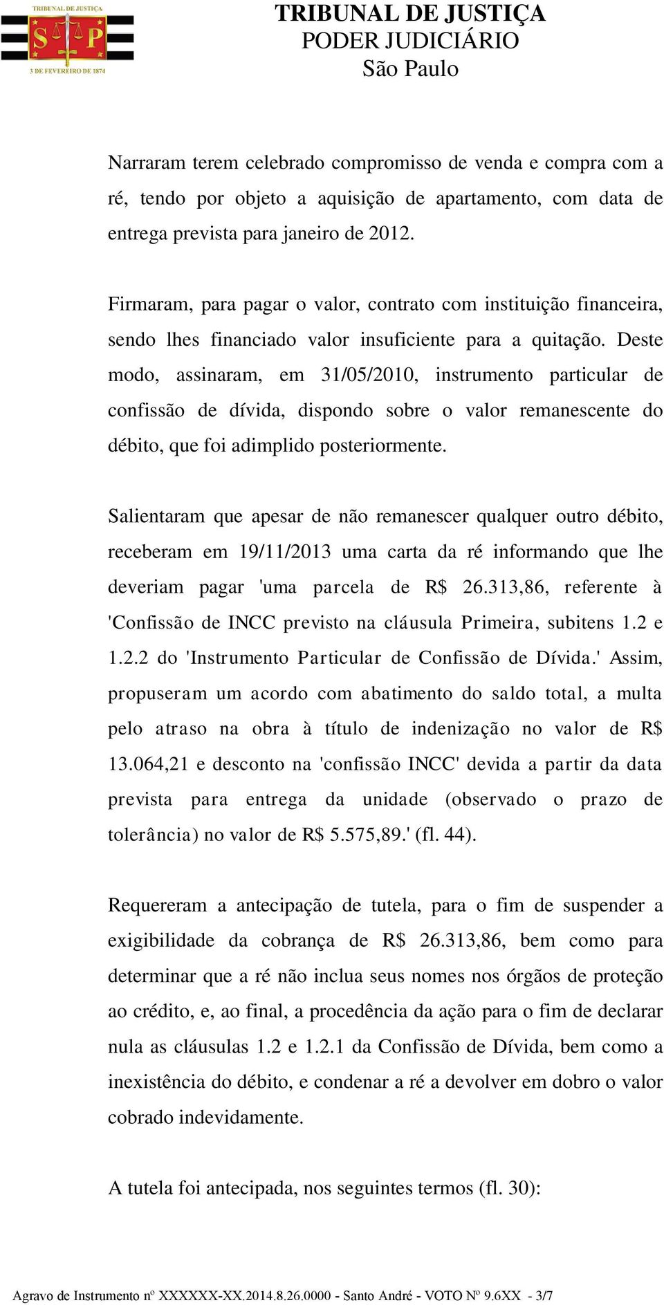 Deste modo, assinaram, em 31/05/2010, instrumento particular de confissão de dívida, dispondo sobre o valor remanescente do débito, que foi adimplido posteriormente.