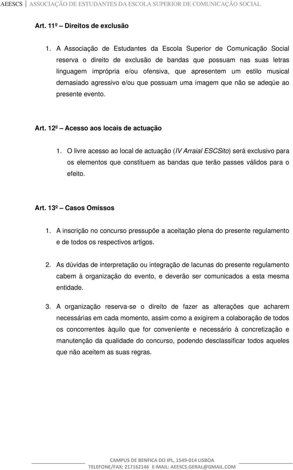 musical demasiado agressivo e/ou que possuam uma imagem que não se adeqúe ao presente evento. Art. 12º Acesso aos locais de actuação 1.