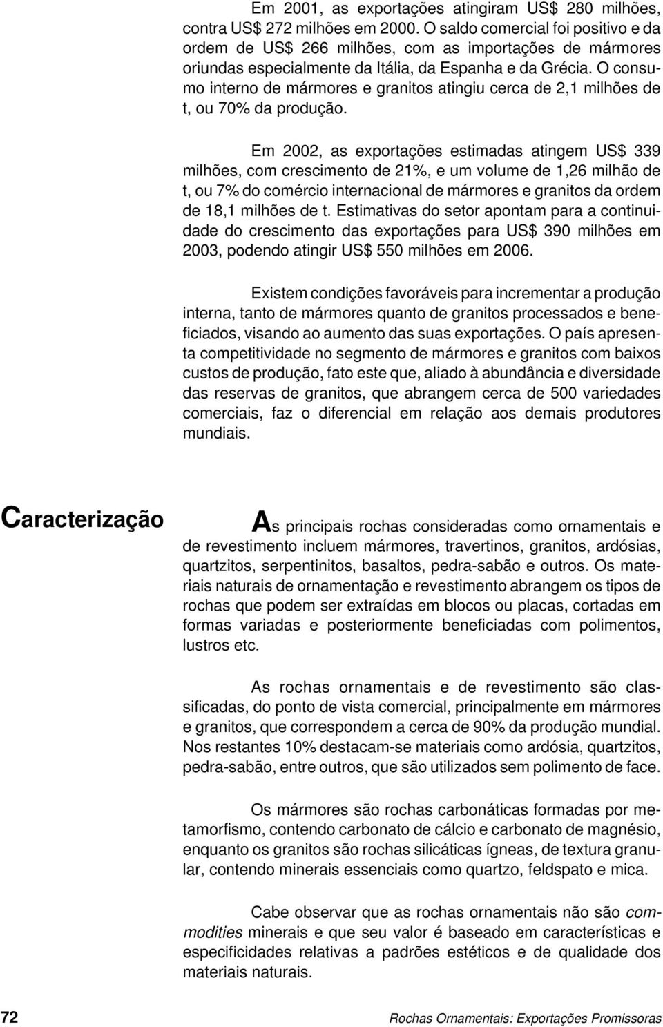 O consumo interno de mármores e granitos atingiu cerca de 2,1 milhões de t, ou 70% da produção.