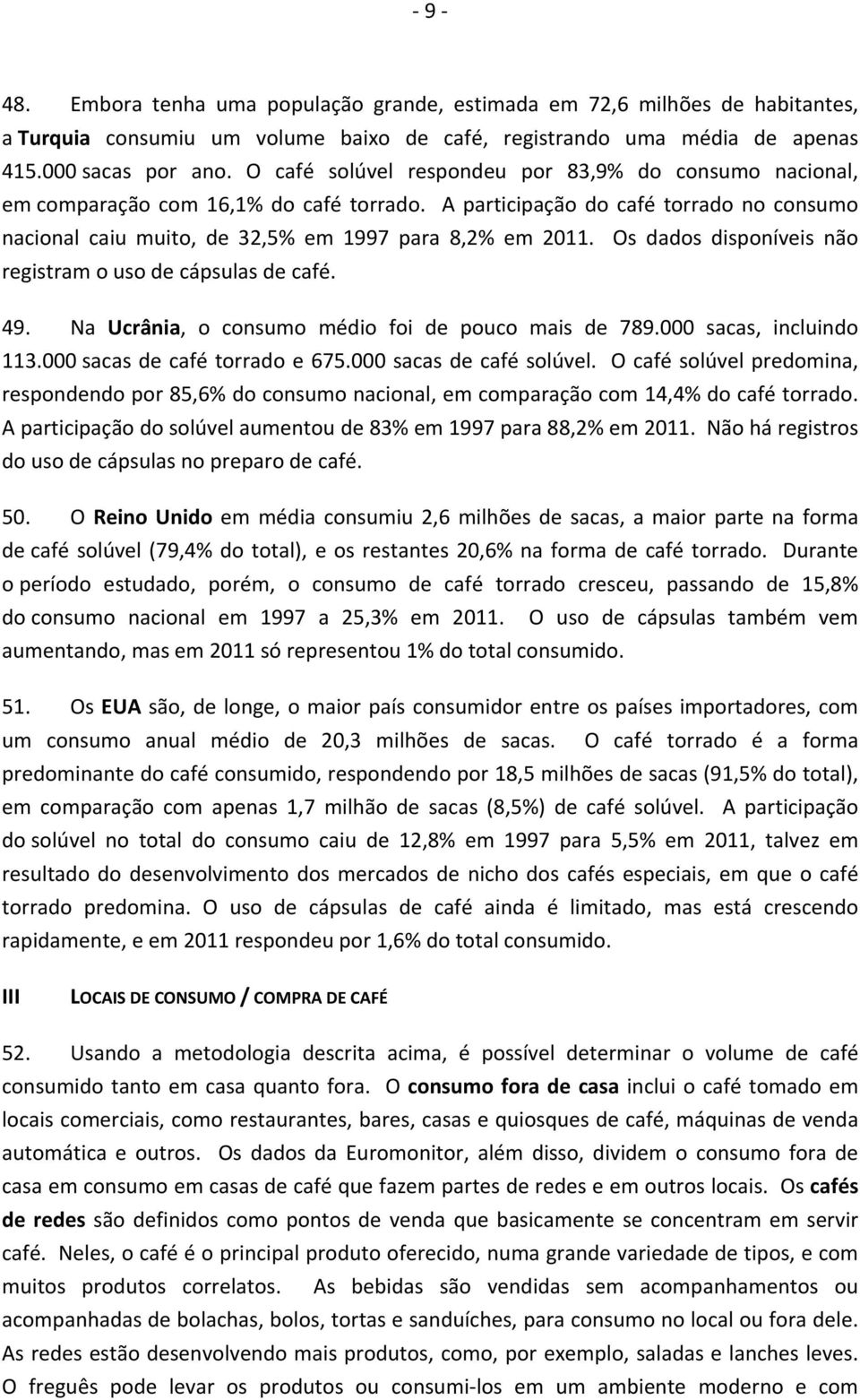 Os dados disponíveis não registram o uso de cápsulas de café. 49. Na Ucrânia, o consumo médio foi de pouco mais de 789.000 sacas, incluindo 113.000 sacas de café torrado e 675.