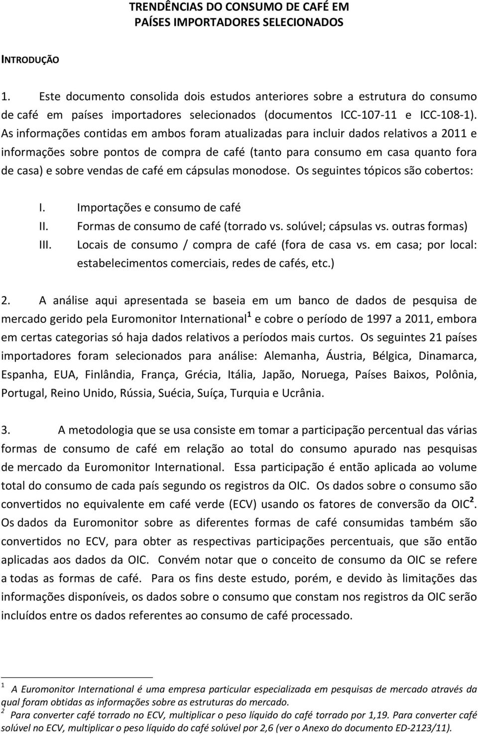 As informações contidas em ambos foram atualizadas para incluir dados relativos a 2011 e informações sobre pontos de compra de café (tanto para consumo em casa quanto fora de casa) e sobre vendas de