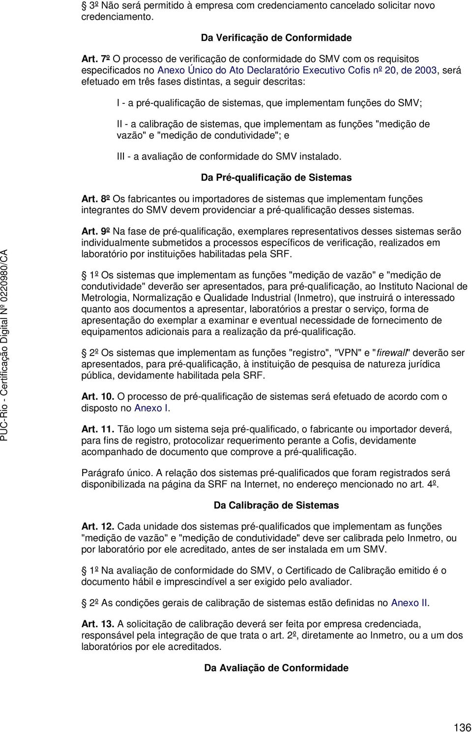 descritas: I - a pré-qualificação de sistemas, que implementam funções do SMV; II - a calibração de sistemas, que implementam as funções "medição de vazão" e "medição de condutividade"; e III - a