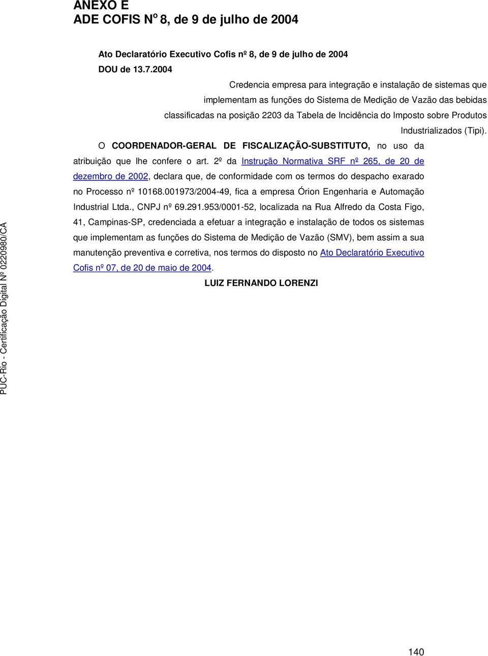 sobre Produtos Industrializados (Tipi). O COORDENADOR-GERAL DE FISCALIZAÇÃO-SUBSTITUTO, no uso da atribuição que lhe confere o art.