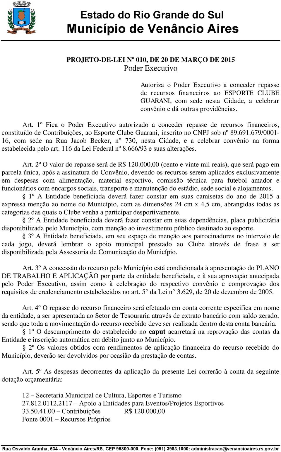 1º Fica o Poder Executivo autorizado a conceder repasse de recursos financeiros, constituído de Contribuições, ao Esporte Clube Guarani, inscrito no CNPJ sob nº 89.691.