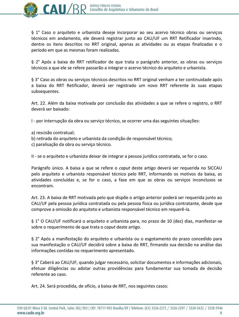 2 Após a baixa do RRT retificador de que trata o parágrafo anterior, as obras ou serviços técnicos a que ele se refere passarão a integrar o acervo técnico do arquiteto e urbanista.