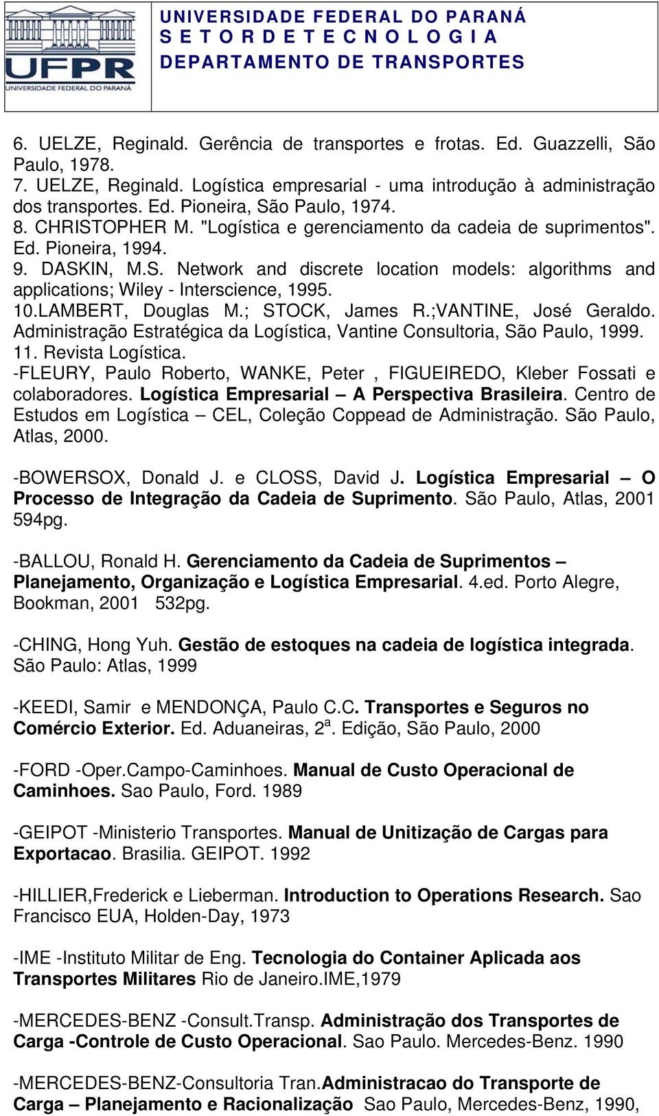 10.LAMBERT, Douglas M.; STOCK, James R.;VANTINE, José Geraldo. Administração Estratégica da Logística, Vantine Consultoria, São Paulo, 1999. 11. Revista Logística.