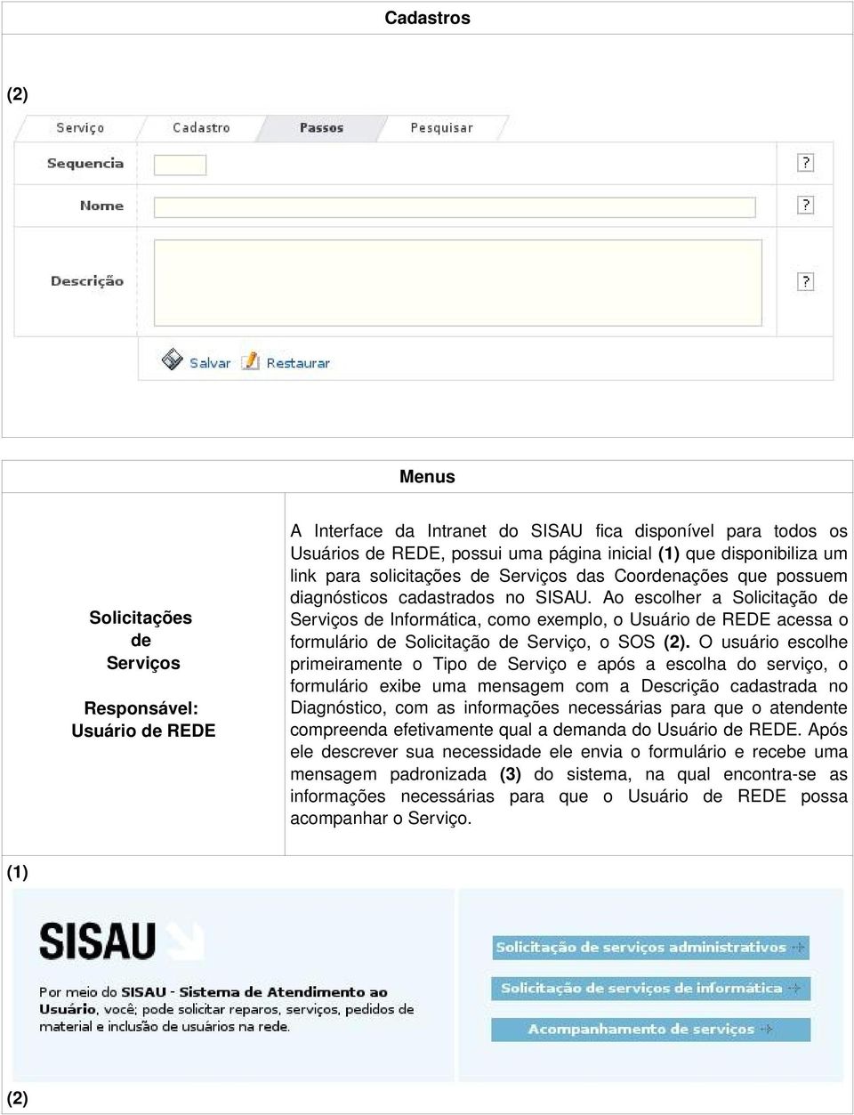 Ao escolher a Solicitação de Serviços de Informática, como exemplo, o Usuário de REDE acessa o formulário de Solicitação de Serviço, o SOS (2).