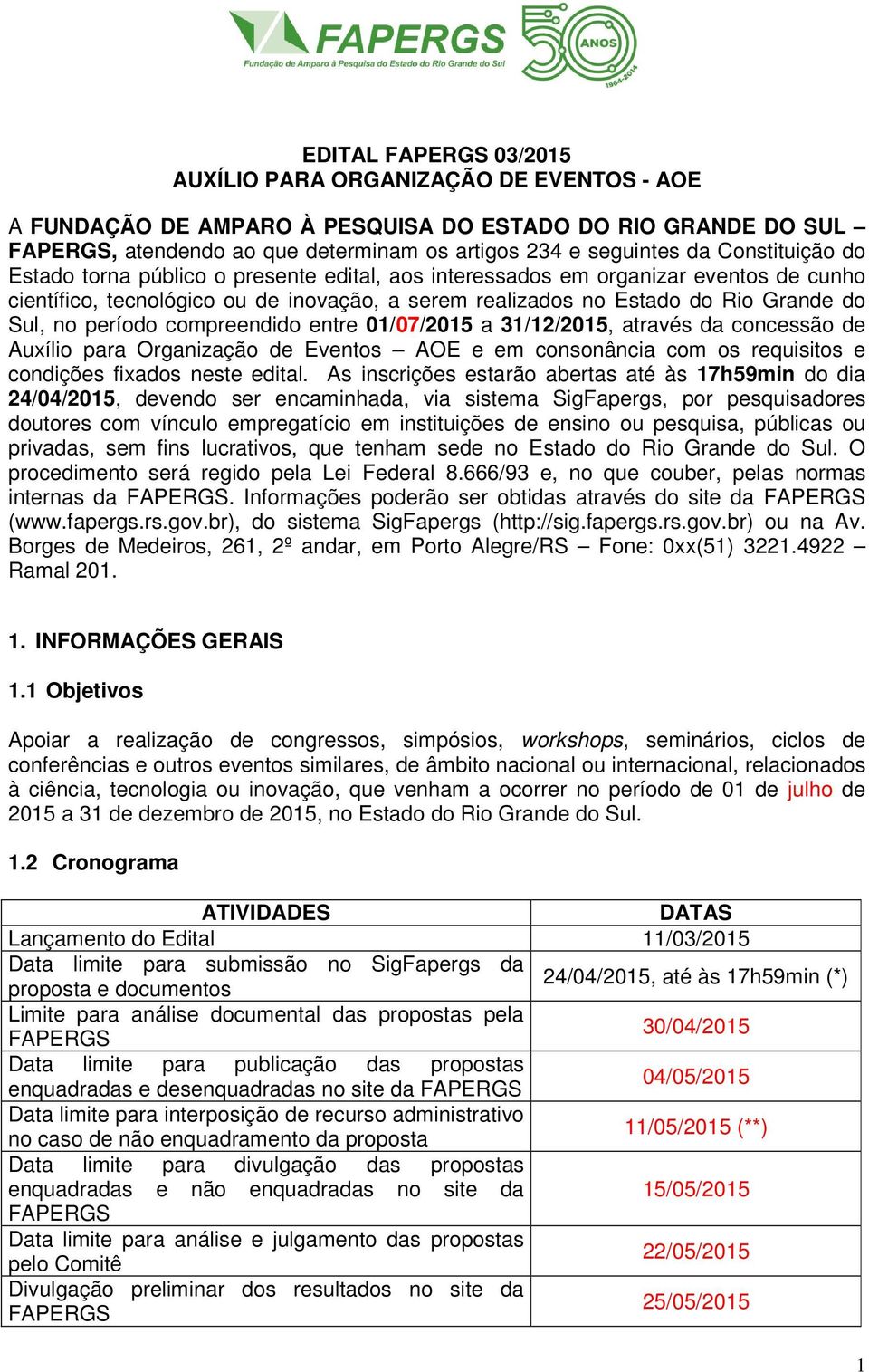 período compreendido entre 01/07/2015 a 31/12/2015, através da concessão de Auxílio para Organização de Eventos AOE e em consonância com os requisitos e condições fixados neste edital.