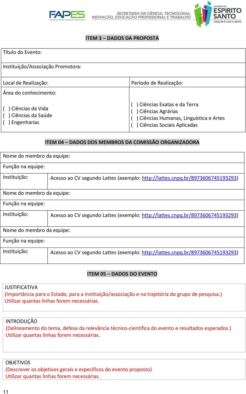 MEMBROS DA COMISSÃO ORGANIZADORA Instituição: Acesso ao CV segundo Lattes (exemplo: http://lattes.cnpq.