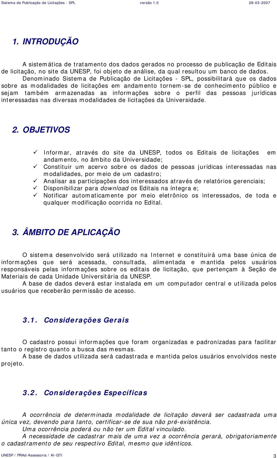 informações sobre o perfil das pessoas jurídicas interessadas nas diversas modalidades de licitações da Universidade. 2.
