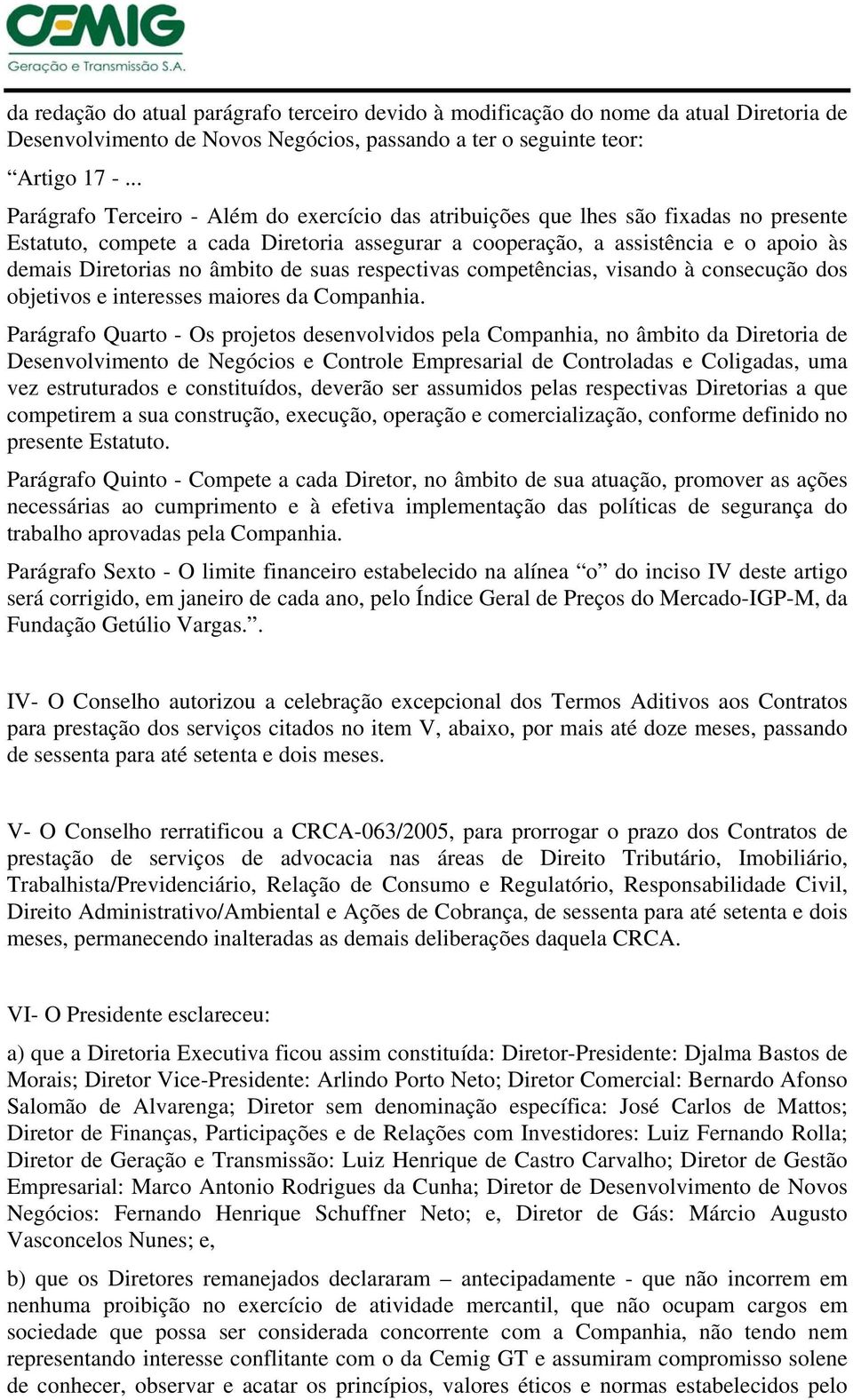 âmbito de suas respectivas competências, visando à consecução dos objetivos e interesses maiores da Companhia.