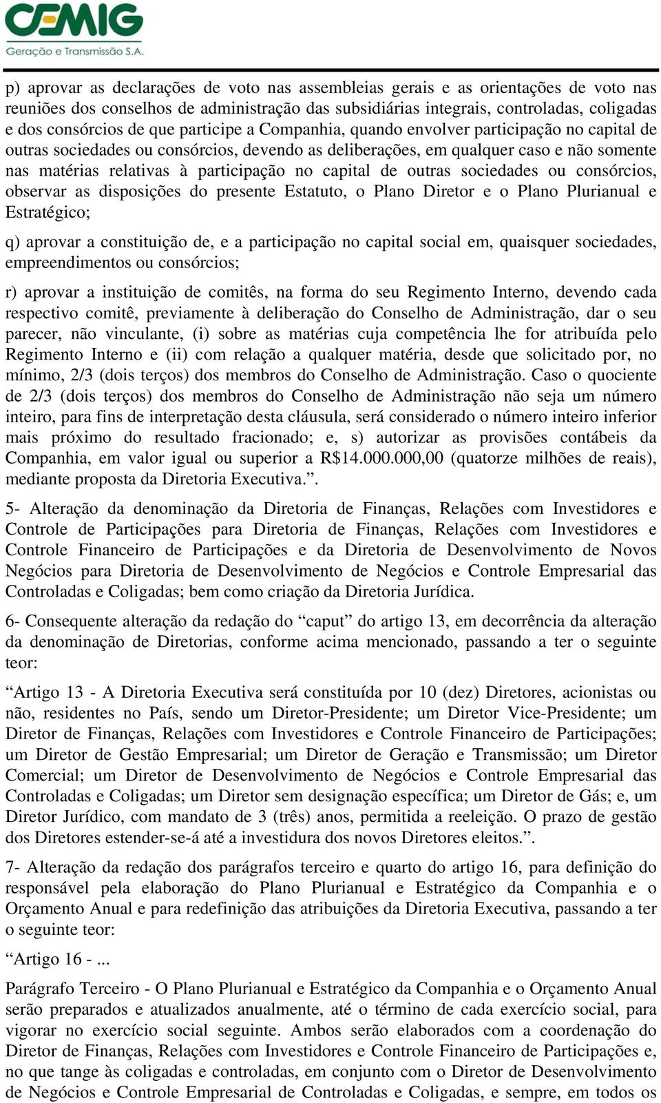 capital de outras sociedades ou consórcios, observar as disposições do presente Estatuto, o Plano Diretor e o Plano Plurianual e Estratégico; q) aprovar a constituição de, e a participação no capital