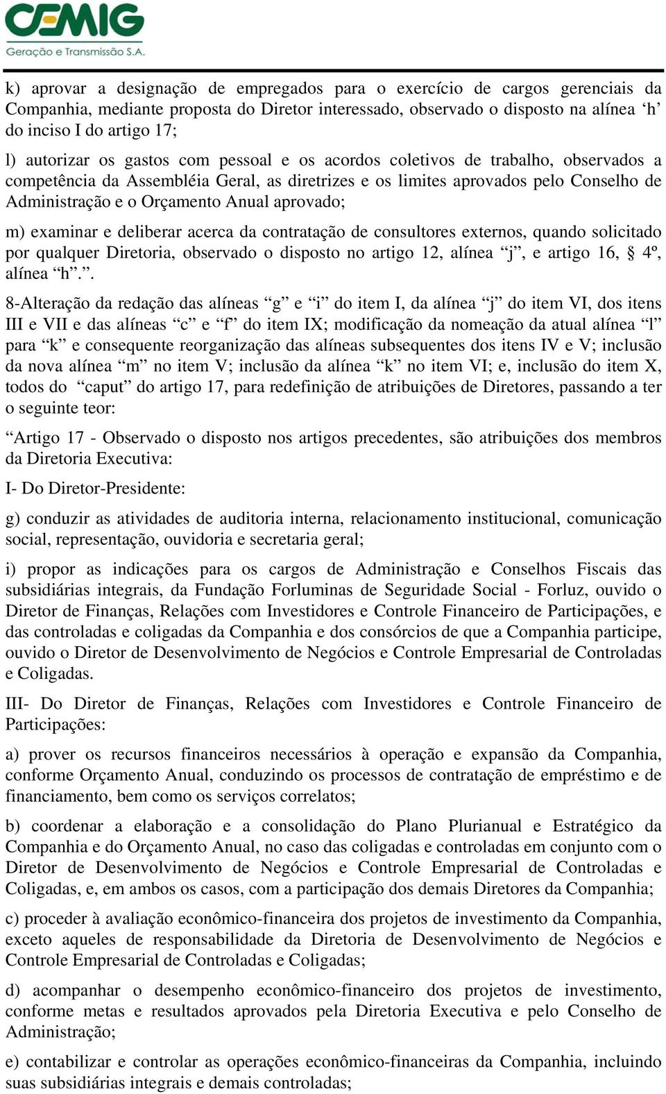 Anual aprovado; m) examinar e deliberar acerca da contratação de consultores externos, quando solicitado por qualquer Diretoria, observado o disposto no artigo 12, alínea j, e artigo 16, 4º, alínea h.