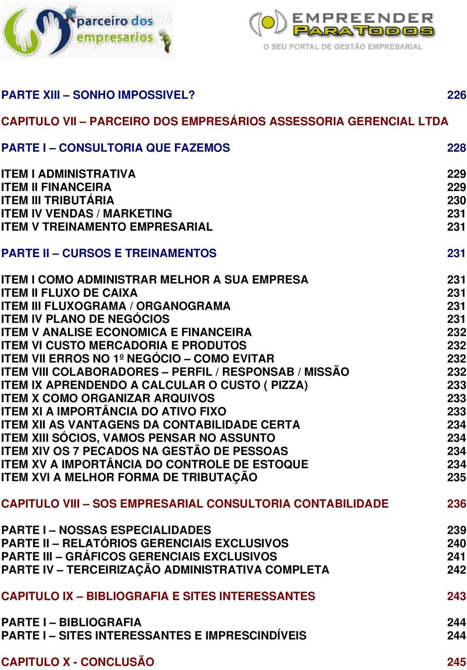 MARKETING 231 ITEM V TREINAMENTO EMPRESARIAL 231 PARTE II CURSOS E TREINAMENTOS 231 ITEM I COMO ADMINISTRAR MELHOR A SUA EMPRESA 231 ITEM II FLUXO DE CAIXA 231 ITEM III FLUXOGRAMA / ORGANOGRAMA 231