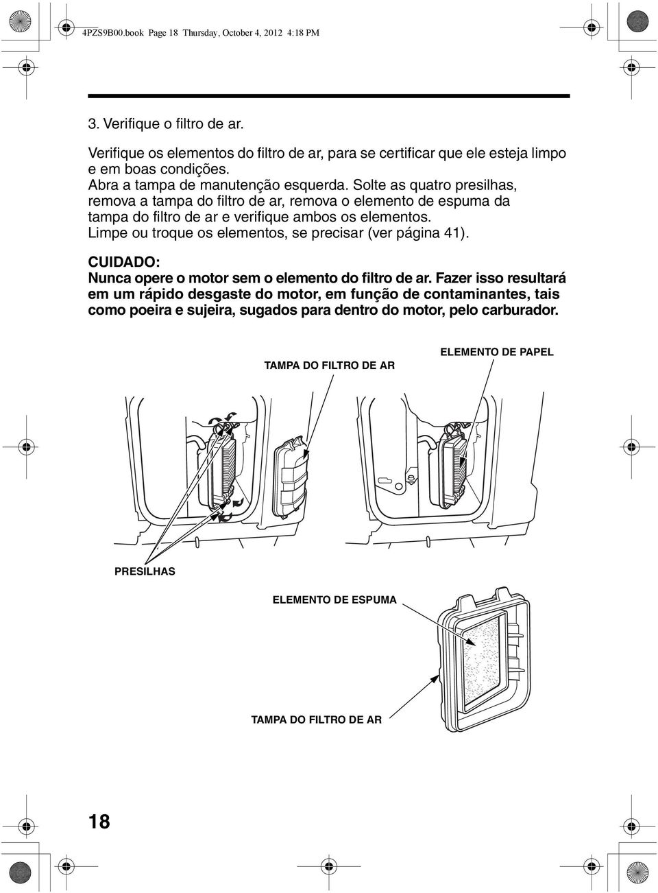 Solte as quatro presilhas, remova a tampa do filtro de ar, remova o elemento de espuma da tampa do filtro de ar e verifique ambos os elementos.