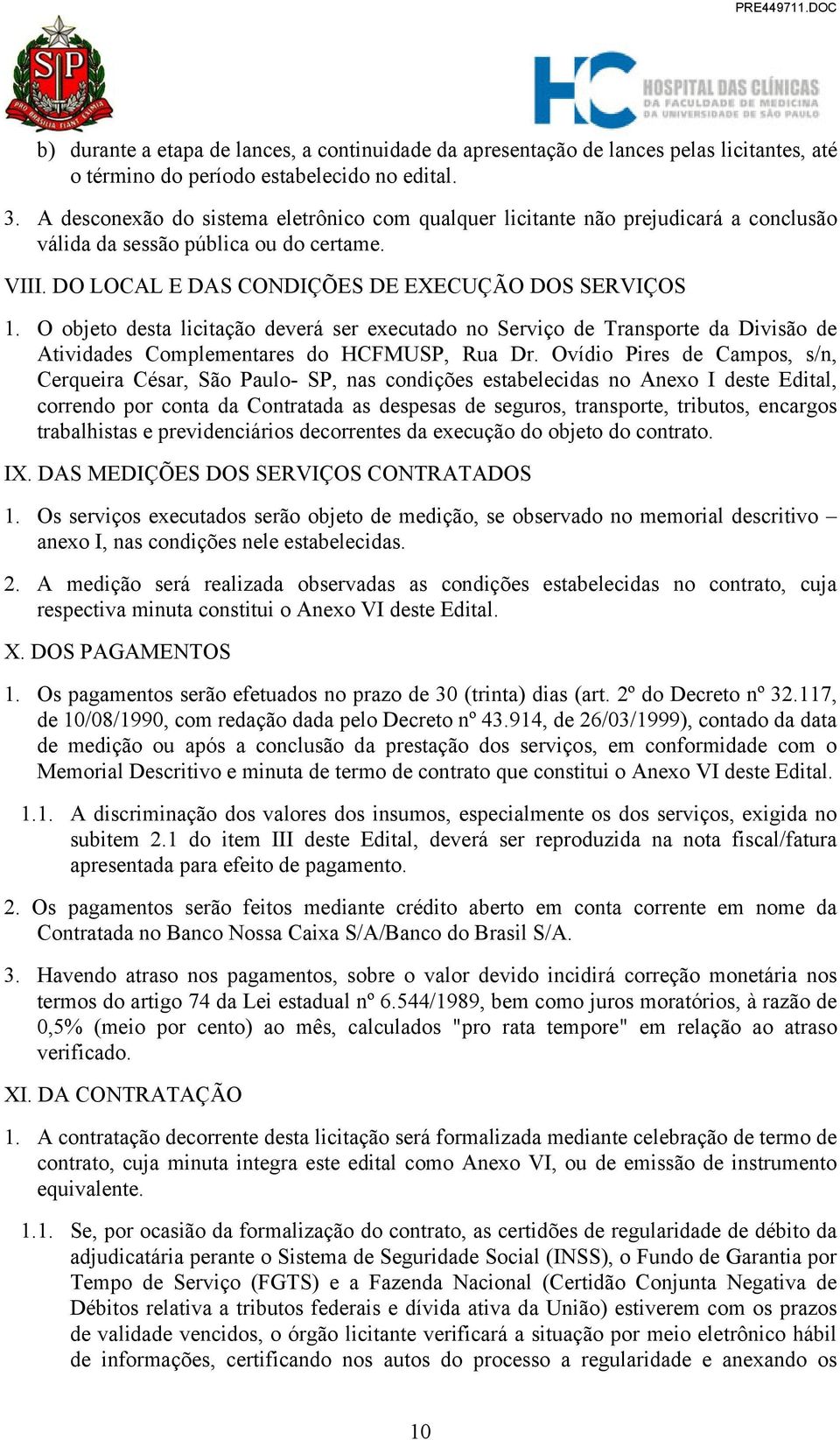 O objeto desta licitação deverá ser executado no Serviço de Transporte da Divisão de Atividades Complementares do HCFMUSP, Rua Dr.