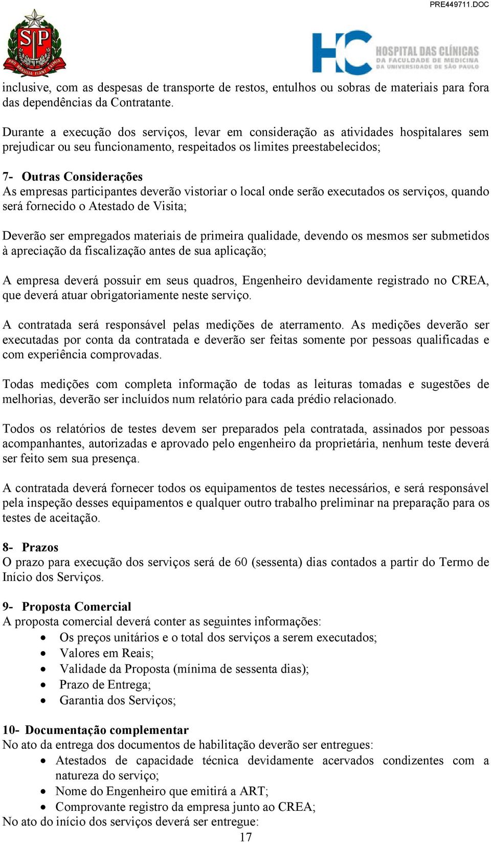 participantes deverão vistoriar o local onde serão executados os serviços, quando será fornecido o Atestado de Visita; Deverão ser empregados materiais de primeira qualidade, devendo os mesmos ser