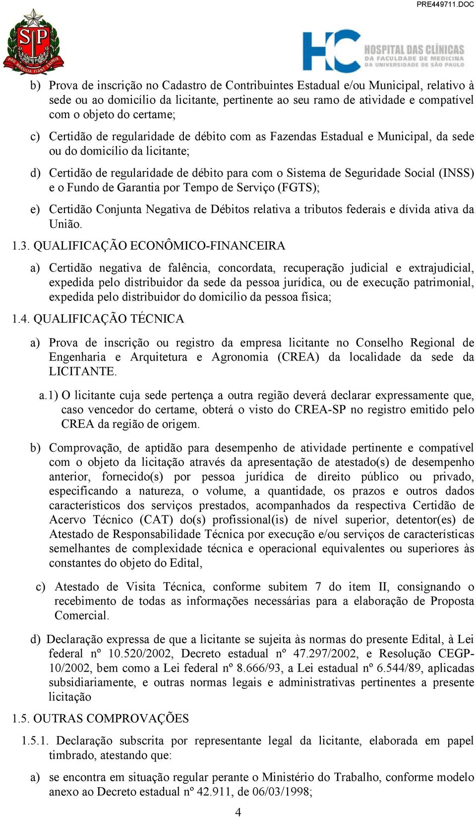 Fundo de Garantia por Tempo de Serviço (FGTS); e) Certidão Conjunta Negativa de Débitos relativa a tributos federais e dívida ativa da União. 1.3.