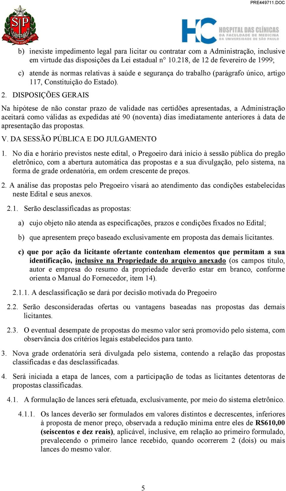 DISPOSIÇÕES GERAIS Na hipótese de não constar prazo de validade nas certidões apresentadas, a Administração aceitará como válidas as expedidas até 90 (noventa) dias imediatamente anteriores à data de