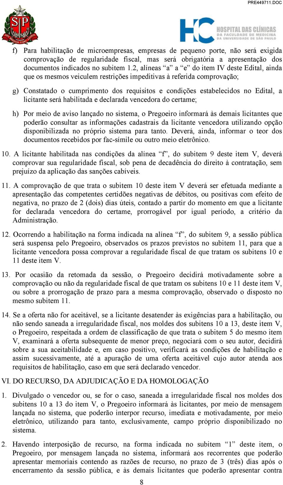 licitante será habilitada e declarada vencedora do certame; h) Por meio de aviso lançado no sistema, o Pregoeiro informará às demais licitantes que poderão consultar as informações cadastrais da