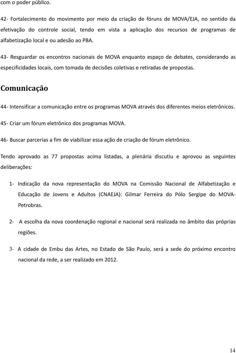 ou adesão ao PBA. 43- Resguardar os encontros nacionais de MOVA enquanto espaço de debates, considerando as especificidades locais, com tomada de decisões coletivas e retiradas de propostas.