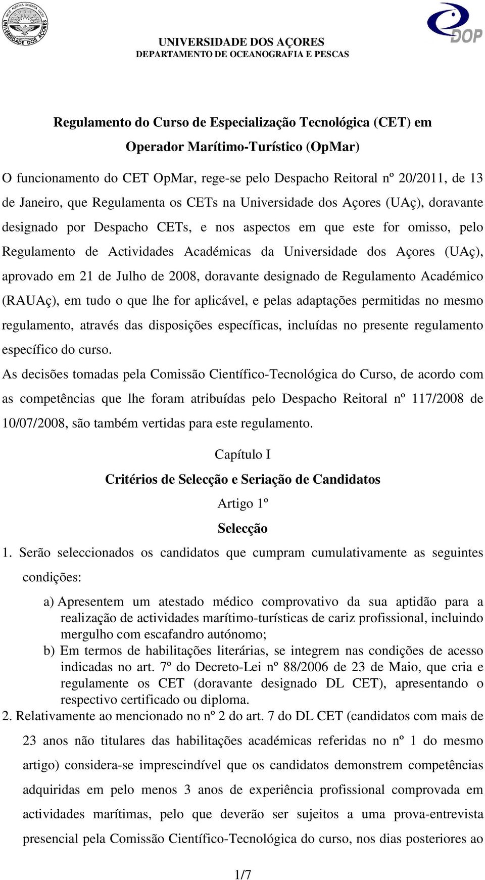 Açores (UAç), aprovado em 21 de Julho de 2008, doravante designado de Regulamento Académico (RAUAç), em tudo o que lhe for aplicável, e pelas adaptações permitidas no mesmo regulamento, através das