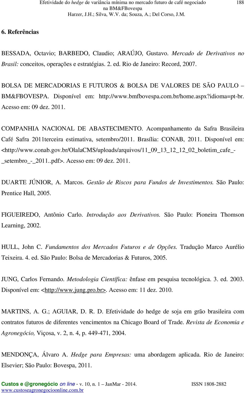 COMPANHIA NACIONAL DE ABASTECIMENTO. Acompanhamento da Safra Brasileira Café Safra 2011terceira estimativa, setembro/2011. Brasília: CONAB, 2011. Disponível em: <http://www.conab.gov.