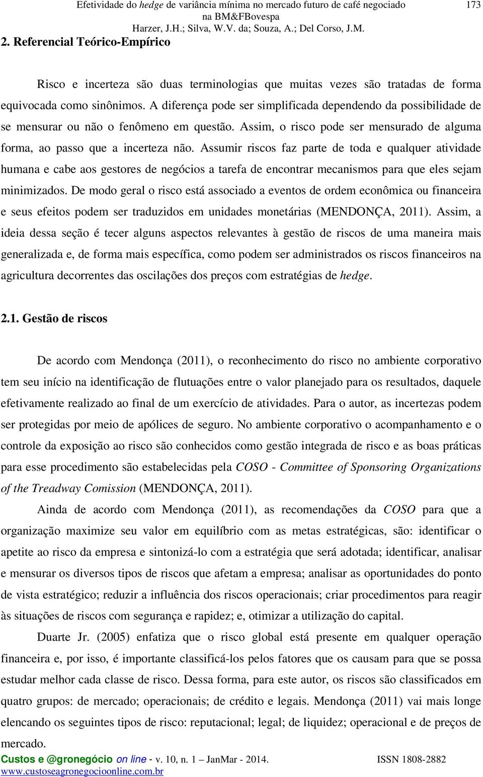 Assumir riscos faz parte de toda e qualquer atividade humana e cabe aos gestores de negócios a tarefa de encontrar mecanismos para que eles sejam minimizados.