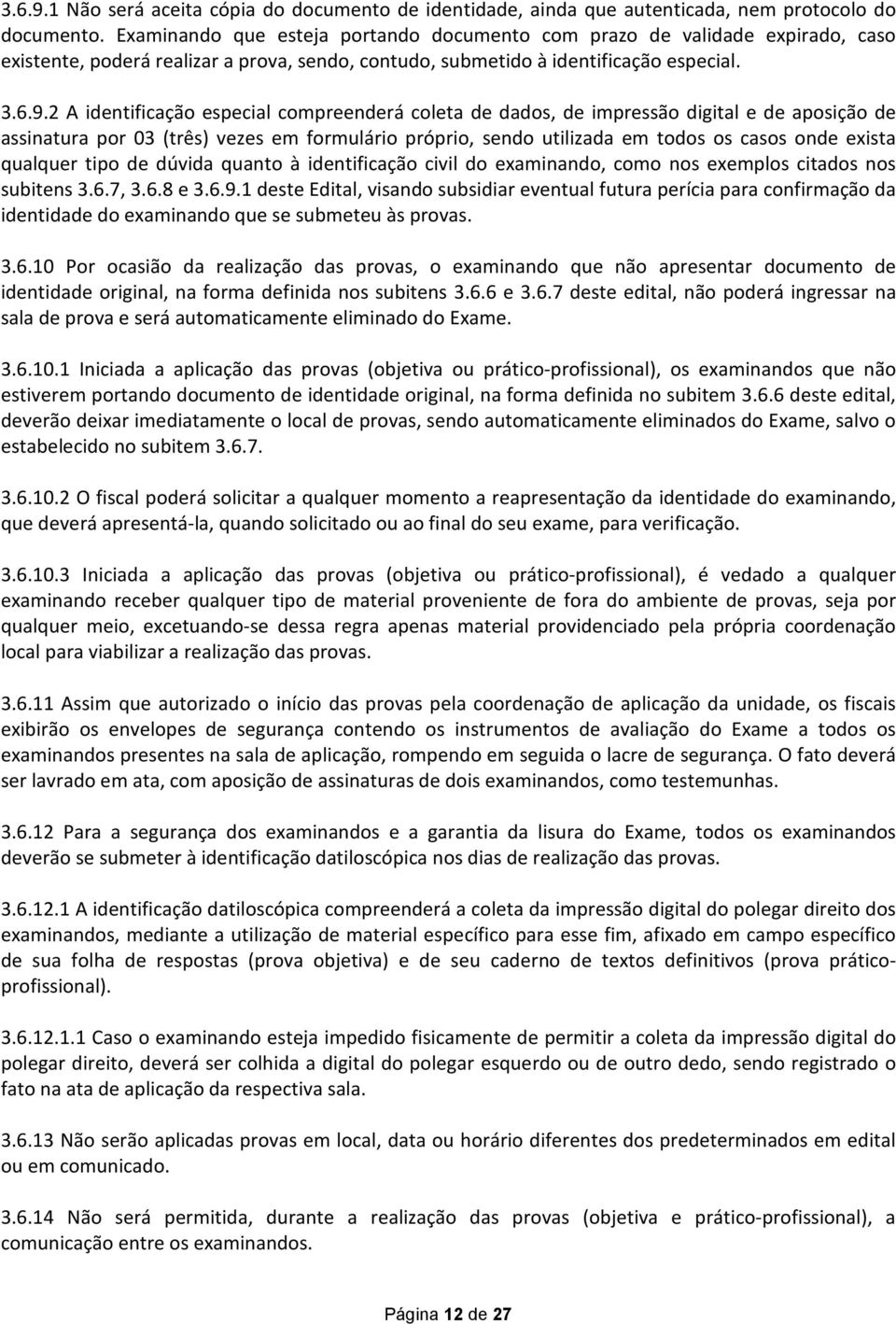 2 A identificação especial compreenderá coleta de dados, de impressão digital e de aposição de assinatura por 03 (três) vezes em formulário próprio, sendo utilizada em todos os casos onde exista