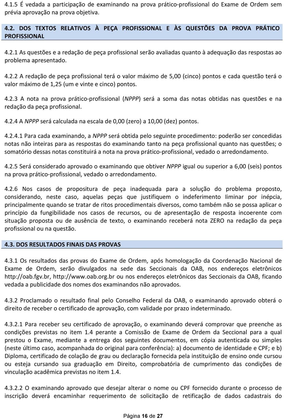 1 As questões e a redação de peça profissional serão avaliadas quanto à adequação das respostas ao problema apresentado. 4.2.