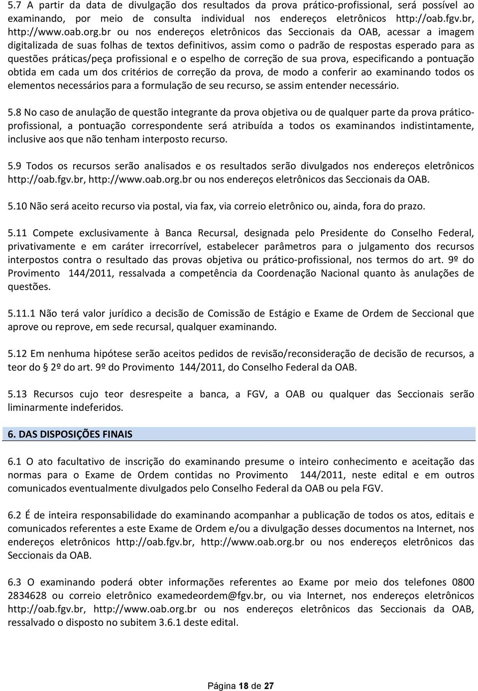 br ou nos endereços eletrônicos das Seccionais da OAB, acessar a imagem digitalizada de suas folhas de textos definitivos, assim como o padrão de respostas esperado para as questões práticas/peça