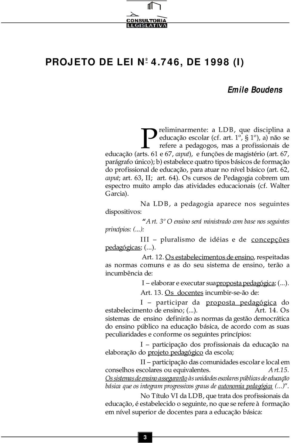 63, II; art. 64). Os cursos de Pedagogia cobrem um espectro muito amplo das atividades educacionais (cf. Walter Garcia). Na LDB, a pedagogia aparece nos seguintes dispositivos: Art.