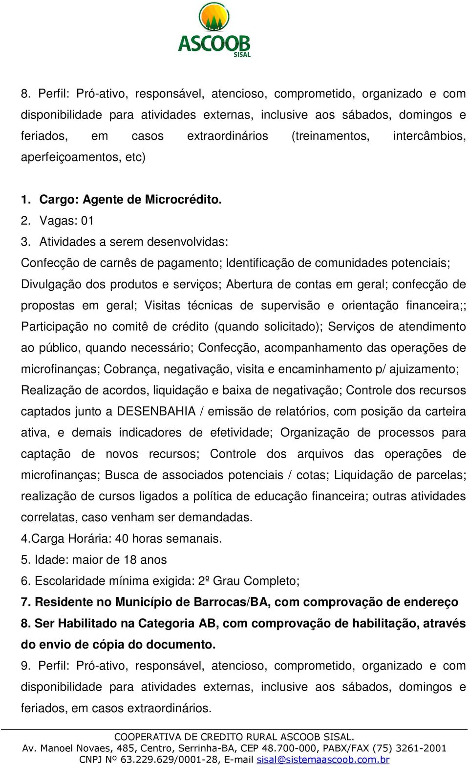 Atividades a serem desenvolvidas: Confecção de carnês de pagamento; Identificação de comunidades potenciais; Divulgação dos produtos e serviços; Abertura de contas em geral; confecção de propostas em