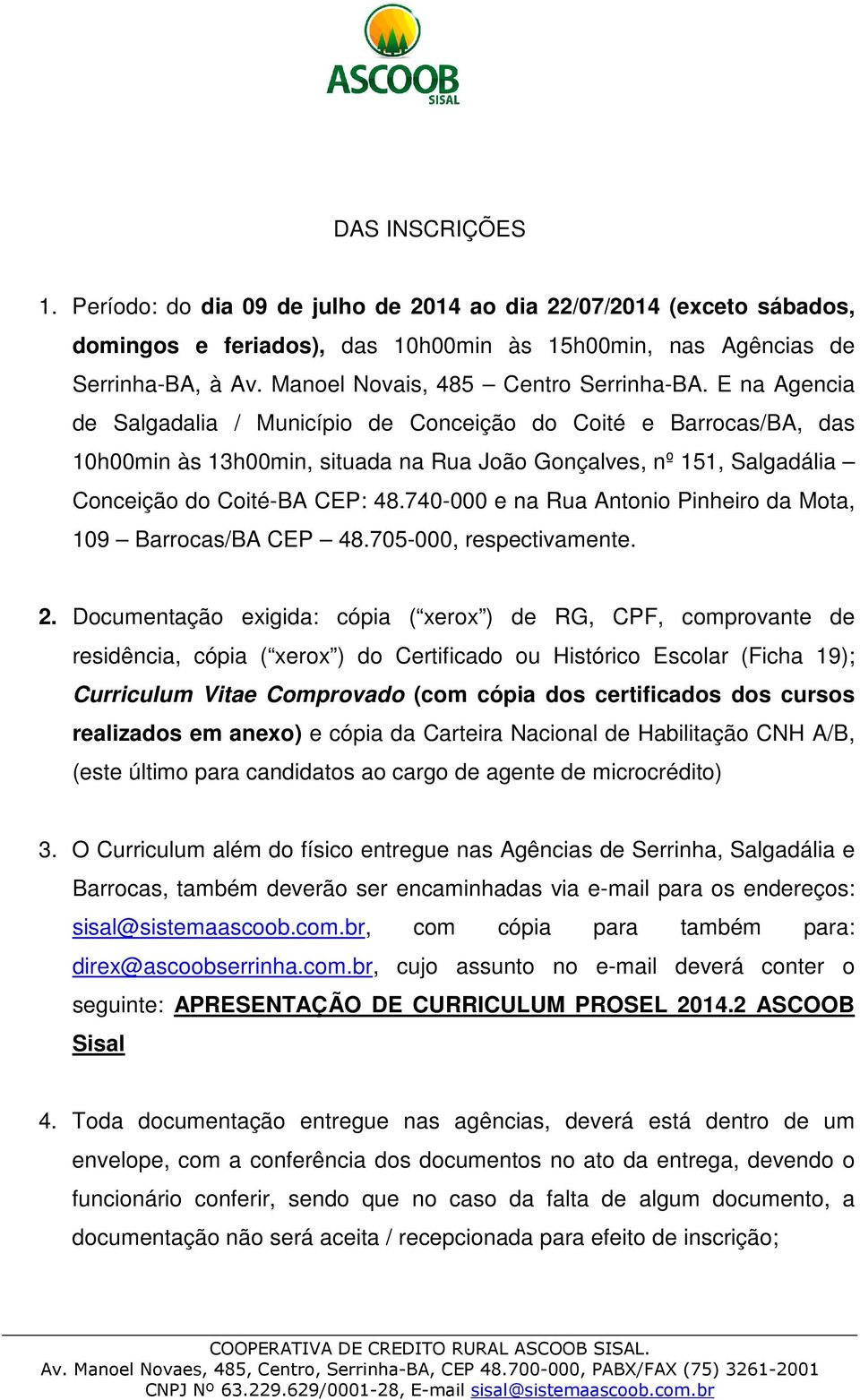 E na Agencia de Salgadalia / Município de Conceição do Coité e Barrocas/BA, das 10h00min às 13h00min, situada na Rua João Gonçalves, nº 151, Salgadália Conceição do Coité-BA CEP: 48.