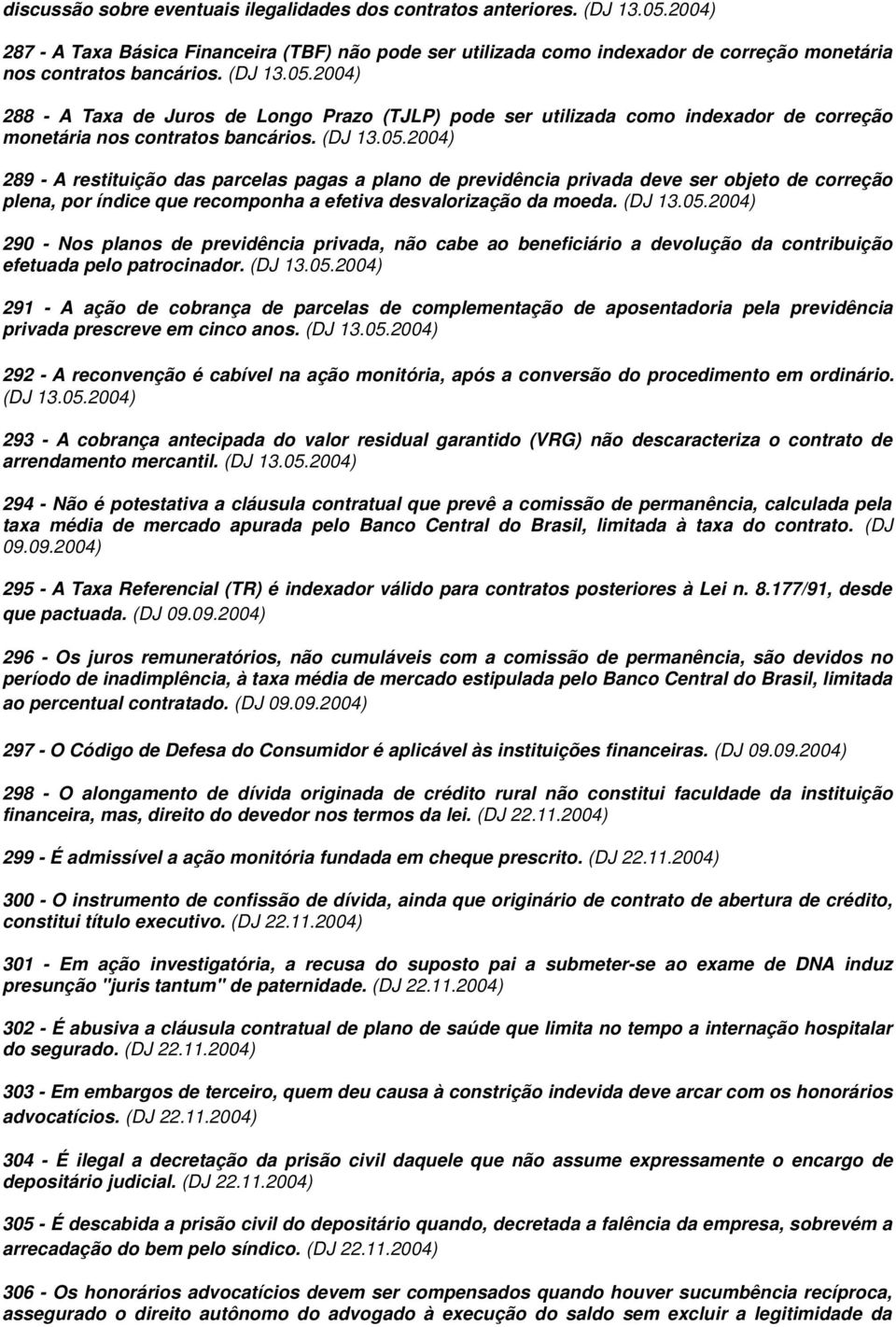 2004) 288 - A Taxa de Juros de Longo Prazo (TJLP) pode ser utilizada como indexador de correção monetária nos contratos bancários. (DJ 13.05.