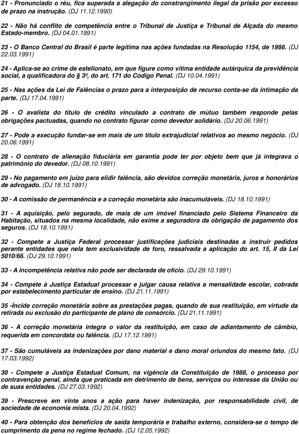 1991) 23 - O Banco Central do Brasil é parte legítima nas ações fundadas na Resolução 1154, de 1986. (DJ 22.03.