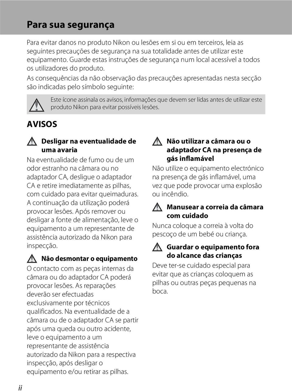 As consequências da não observação das precauções apresentadas nesta secção são indicadas pelo símbolo seguinte: AVISOS Este ícone assinala os avisos, informações que devem ser lidas antes de