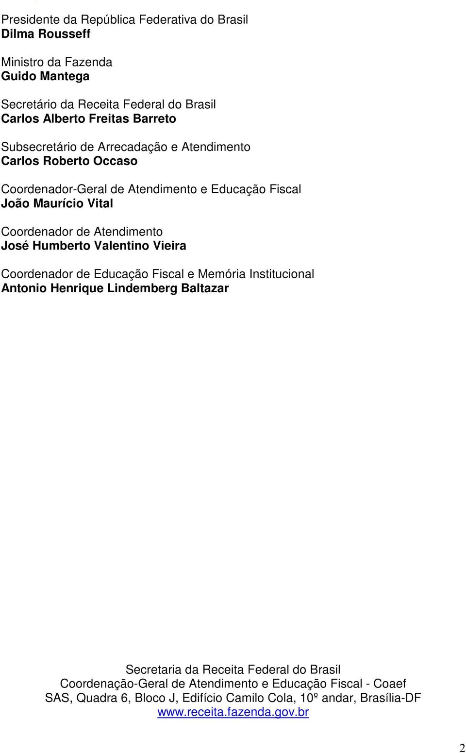 Humberto Valentino Vieira Coordenador de Educação Fiscal e Memória Institucional Antonio Henrique Lindemberg Baltazar Secretaria da Receita Federal do Brasil