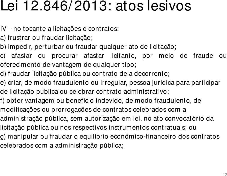 por meio de fraude ou oferecimento de vantagem de qualquer tipo; d) fraudar licitação pública ou contrato dela decorrente; e) criar, de modo fraudulento ou irregular, pessoa jurídica para participar