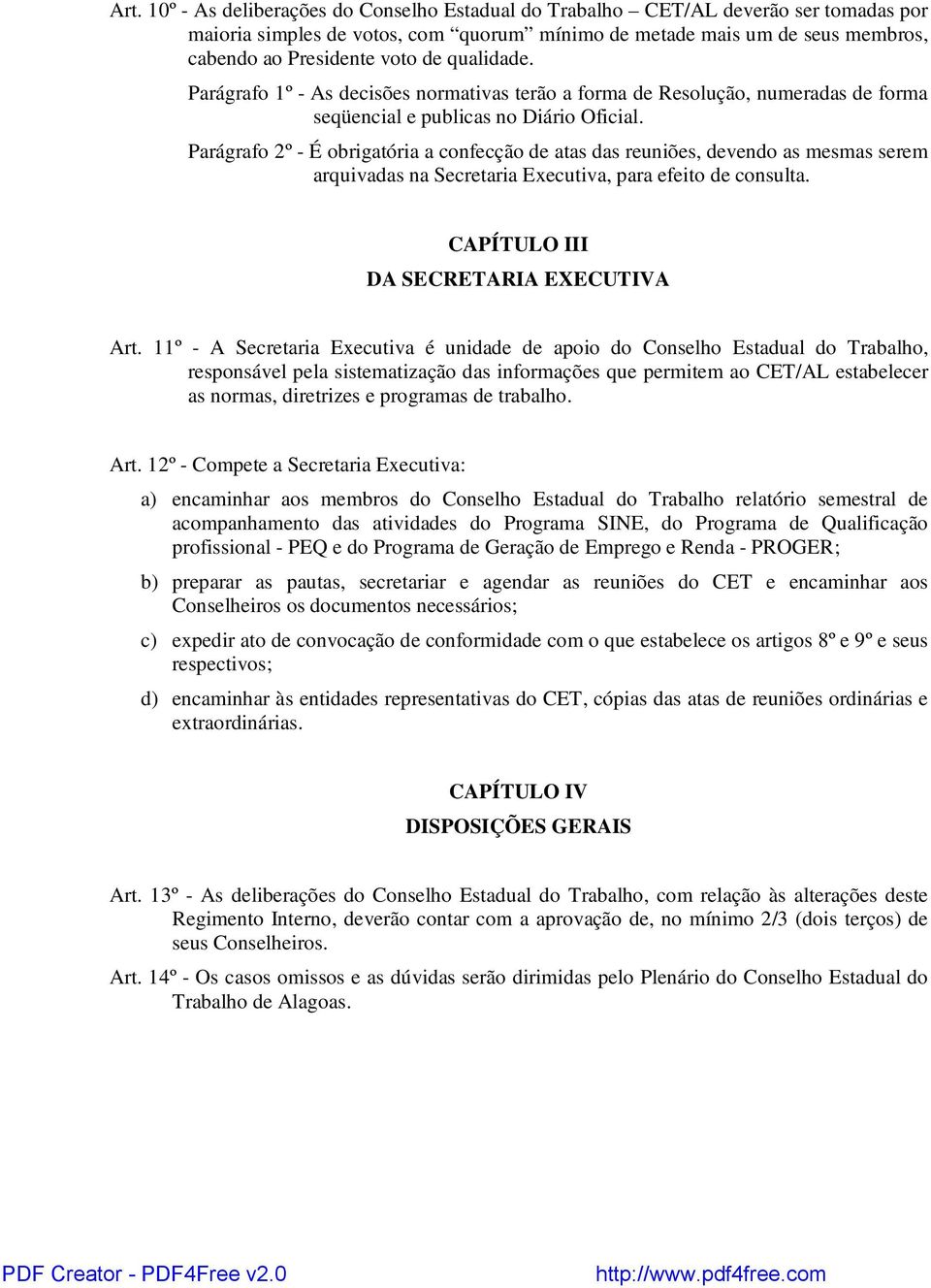 Parágrafo 2º - É obrigatória a confecção de atas das reuniões, devendo as mesmas serem arquivadas na Secretaria Executiva, para efeito de consulta. CAPÍTULO III DA SECRETARIA EXECUTIVA Art.