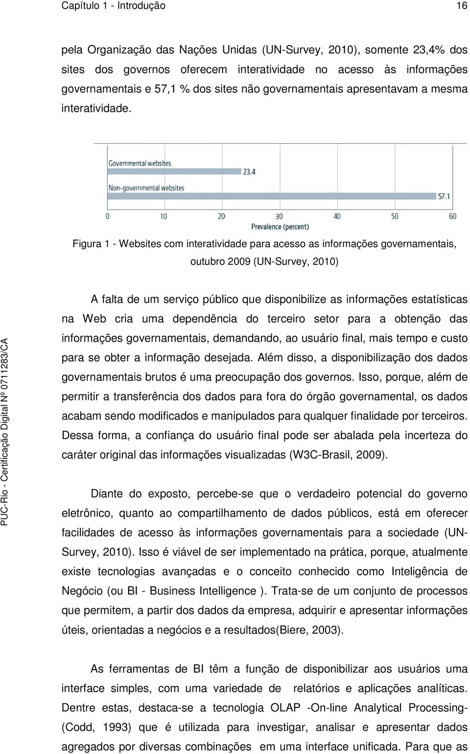 Figura 1 - Websites com interatividade para acesso as informações governamentais, outubro 2009 (UN-Survey, 2010) A falta de um serviço público que disponibilize as informações estatísticas na Web