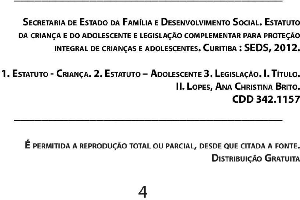 adolescentes. Curitiba : SEDS, 2012. 1. Estatuto - Criança. 2. Estatuto Adolescente 3. Legislação. I.
