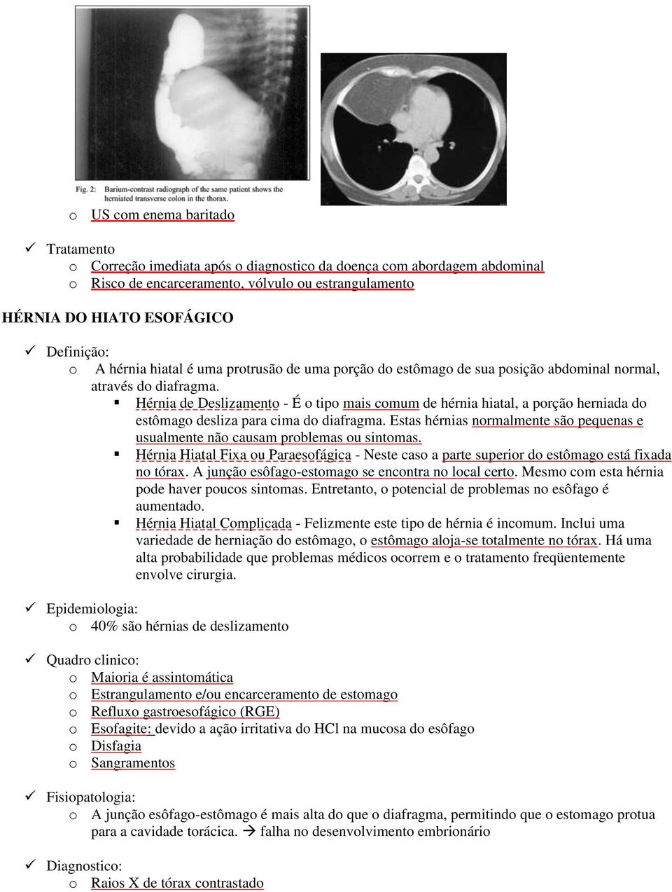 Hérnia de Deslizamento - É o tipo mais comum de hérnia hiatal, a porção herniada do estômago desliza para cima do diafragma.