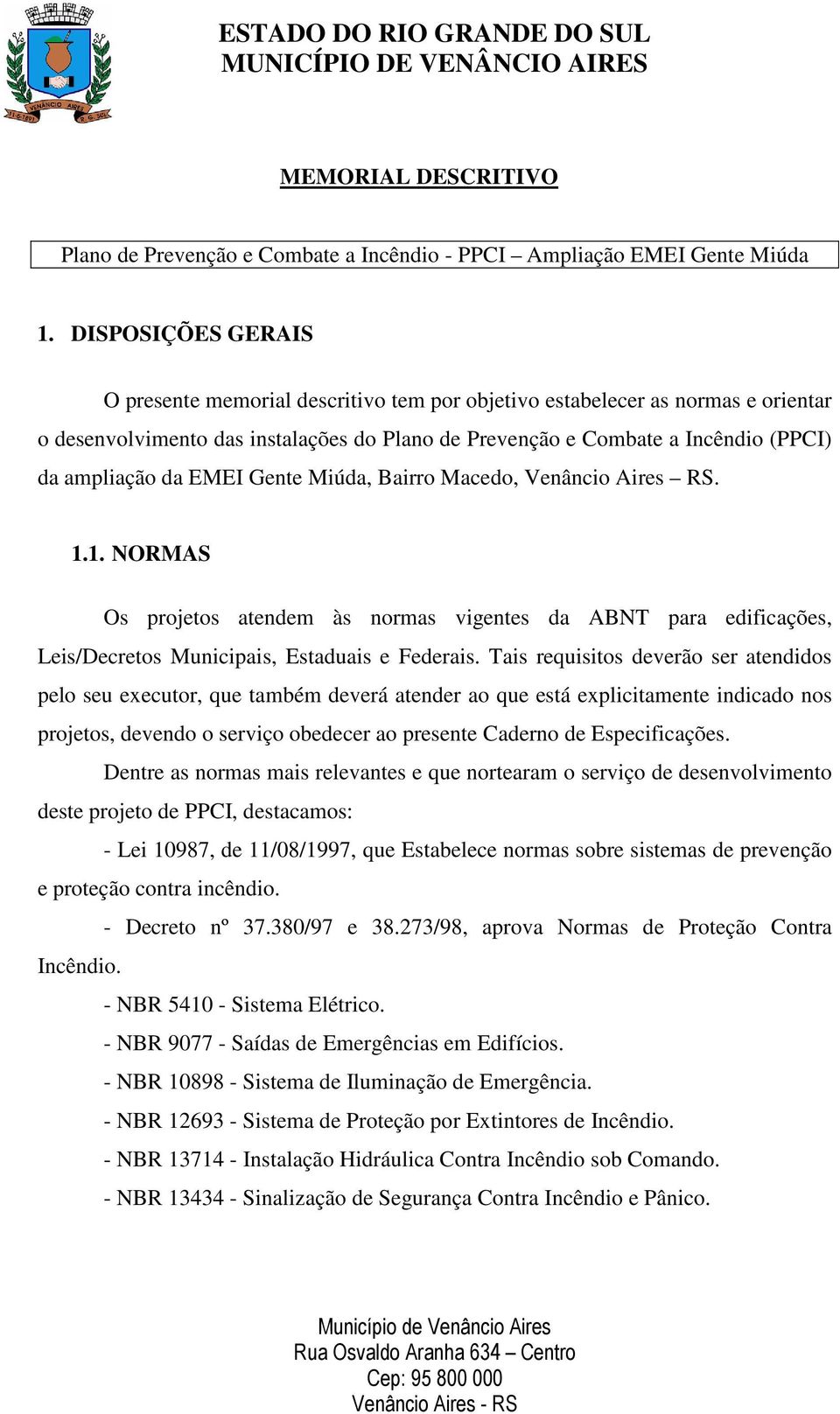 EMEI Gente Miúda, Bairro Macedo, Venâncio Aires RS. 1.1. NORMAS Os projetos atendem às normas vigentes da ABNT para edificações, Leis/Decretos Municipais, Estaduais e Federais.