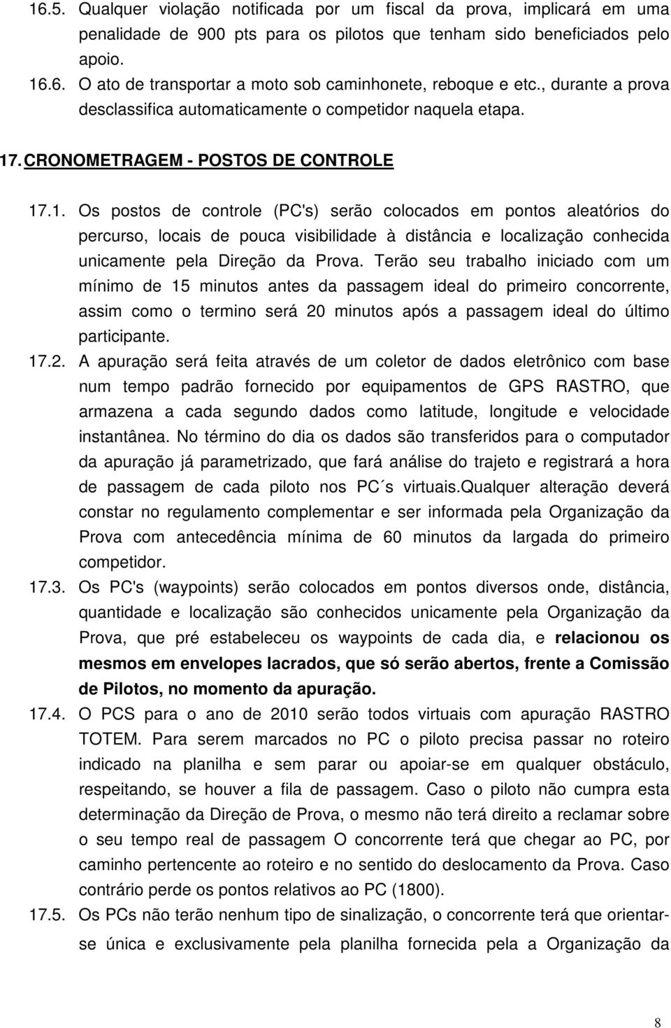 . Os postos de controle (PC's) serão colocados em pontos aleatórios do percurso, locais de pouca visibilidade à distância e localização conhecida unicamente pela Direção da Prova.