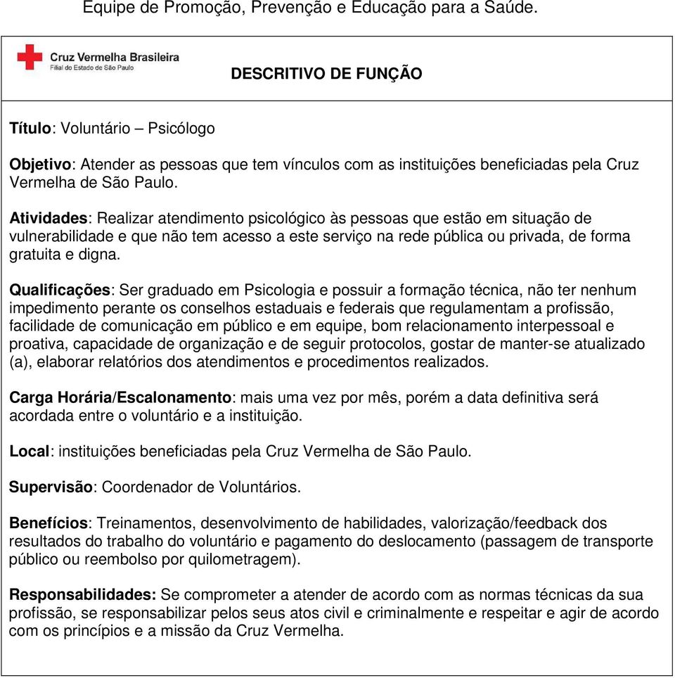 facilidade de comunicação em público e em equipe, bom relacionamento interpessoal e proativa, capacidade de organização e de seguir protocolos,